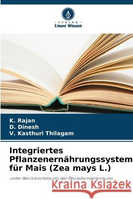 Integriertes Pflanzenern?hrungssystem f?r Mais (Zea mays L.) K. Rajan D. Dinesh V. Kasthur 9786209208683