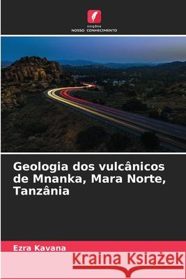 Geologia dos vulc?nicos de Mnanka, Mara Norte, Tanz?nia Ezra Kavana 9786209208713