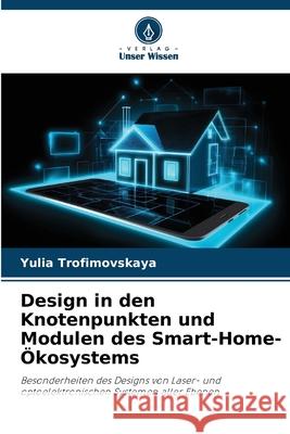 Design in den Knotenpunkten und Modulen des Smart-Home-Ökosystems Trofimovskaya, Yulia 9786209208874 Verlag Unser Wissen