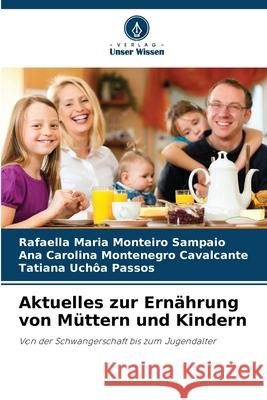Aktuelles zur Ernährung von Müttern und Kindern Maria Monteiro Sampaio, Rafaella, Cavalcante, Ana Carolina Montenegro, Uchôa Passos, Tatiana 9786209208928 Verlag Unser Wissen