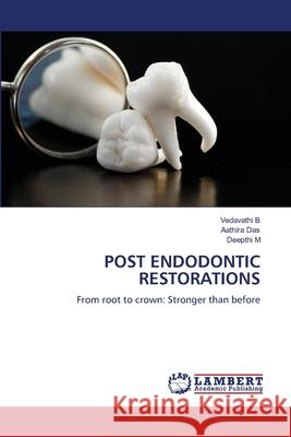 POST ENDODONTIC RESTORATIONS B, VEDAVATHI, Das, Aathira, M, Deepthi 9786209209079 LAP Lambert Academic Publishing