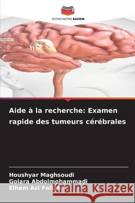 Aide ? la recherche: Examen rapide des tumeurs c?r?brales Houshyar Maghsoudi Golara Abdolmohammadi Elham Asl Fallah 9786209209321 Editions Notre Savoir