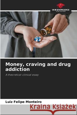 Money, craving and drug addiction Luiz Felipe Monteiro 9786209209369