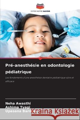 Pr?-anesth?sie en odontologie p?diatrique Neha Awasthi Ashima Tyagi Upasana Barman 9786209210099