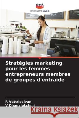Stratégies marketing pour les femmes entrepreneurs membres de groupes d'entraide Vettriselvan, R, Dhanalakshmi, V 9786209210105