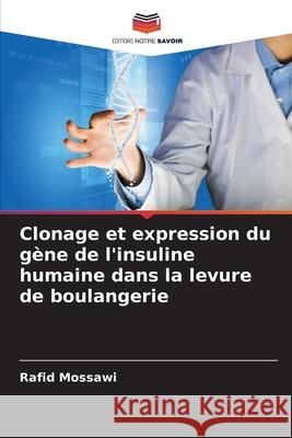 Clonage et expression du gène de l'insuline humaine dans la levure de boulangerie Mossawi, Rafid 9786209210365