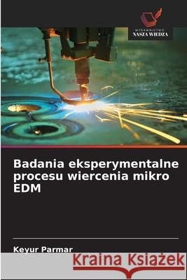 Badania eksperymentalne procesu wiercenia mikro EDM Parmar, Keyur 9786209210556