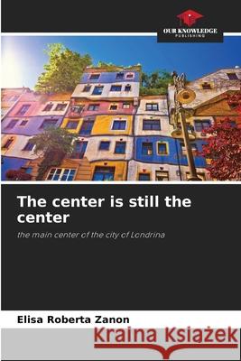 The center is still the center Zanon, Elisa Roberta 9786209211416 Our Knowledge Publishing