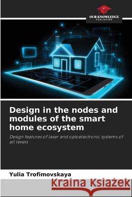 Design in the nodes and modules of the smart home ecosystem Trofimovskaya, Yulia 9786209211430