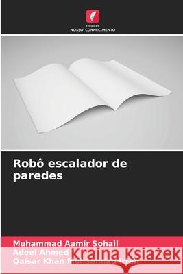 Robô escalador de paredes Sohail, Muhammad Aamir, Ahmed, Adeel, Muhammad Irfan, Qaisar Khan 9786209211713