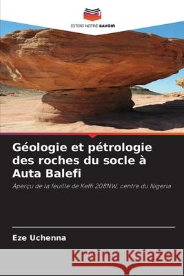 G?ologie et p?trologie des roches du socle ? Auta Balefi Eze Uchenna 9786209211720 Editions Notre Savoir