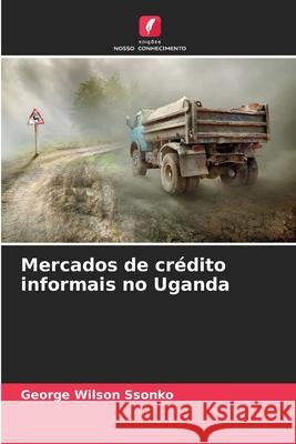 Mercados de cr?dito informais no Uganda George Wilson Ssonko 9786209211812
