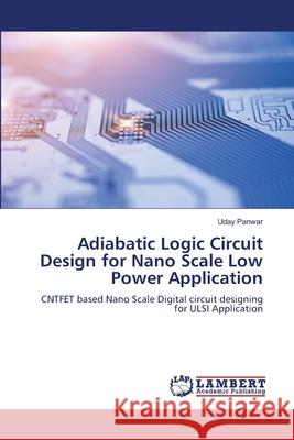Adiabatic Logic Circuit Design for Nano Scale Low Power Application PANWAR, UDAY 9786209211850