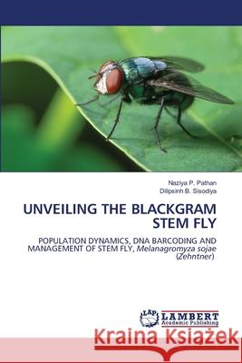 UNVEILING THE BLACKGRAM STEM FLY Pathan, Naziya P., Sisodiya, Dilipsinh B. 9786209211867