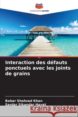 Interaction des d?fauts ponctuels avec les joints de grains Babar Shahzad Khan Sardar Sikandar Hayat 9786209211973