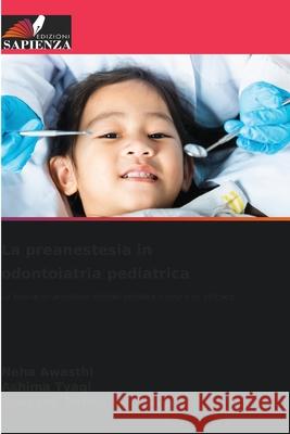 La preanestesia in odontoiatria pediatrica Neha Awasthi Ashima Tyagi Upasana Barman 9786209212659