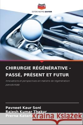 CHIRURGIE RÉGÉNÉRATIVE - PASSÉ, PRÉSENT ET FUTUR Soni, Pavneet Kaur, Thakur, Rajesh Kumar, Kataria, Prerna 9786209212697