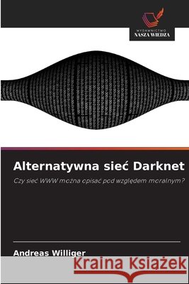 Alternatywna siec Darknet Williger, Andreas 9786209212710 Wydawnictwo Nasza Wiedza
