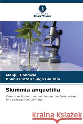 Skimmia anquetilia Gondwal, Manjul, Gautam, Bhanu Pratap Singh 9786209212871