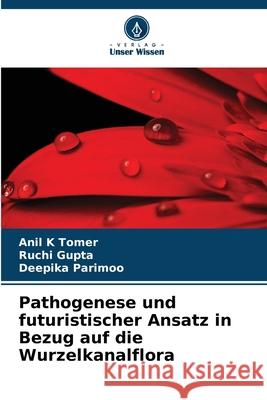 Pathogenese und futuristischer Ansatz in Bezug auf die Wurzelkanalflora Tomer, Anil K, Gupta, Ruchi, Parimoo, Deepika 9786209212895
