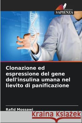 Clonazione ed espressione del gene dell'insulina umana nel lievito di panificazione Mossawi, Rafid 9786209212925