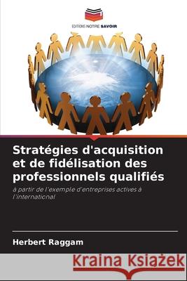 Stratégies d'acquisition et de fidélisation des professionnels qualifiés Raggam, Herbert 9786209212956 Editions Notre Savoir