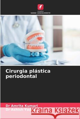 Cirurgia plástica periodontal Kumari, Dr Amrita, Yadav, Dr Ashish 9786209213366