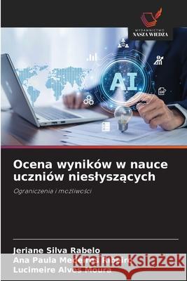 Ocena wyników w nauce uczniów nieslyszacych Silva Rabelo, Jeriane, Medeiros Ribeiro, Ana Paula, Alves Moura, Lucimeire 9786209213533