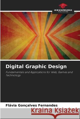 Digital Graphic Design Fl?via Gon?alves Fernandes 9786209214332 Our Knowledge Publishing