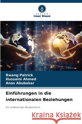 Einf?hrungen in die internationalen Beziehungen Rwang Patrick Hussaini Ahmed Anas Abubakar 9786209214424 Verlag Unser Wissen