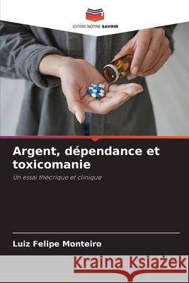 Argent, d?pendance et toxicomanie Luiz Felipe Monteiro 9786209214486