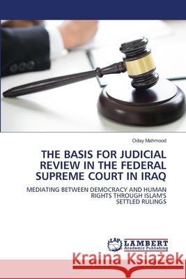 THE BASIS FOR JUDICIAL REVIEW IN THE FEDERAL SUPREME COURT IN IRAQ Mahmood, Oday 9786209214660