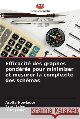 Efficacité des graphes pondérés pour minimiser et mesurer la complexité des schémas Howlader, Arpita, Jahan, Esrat, Jahan, Israt 9786209214714