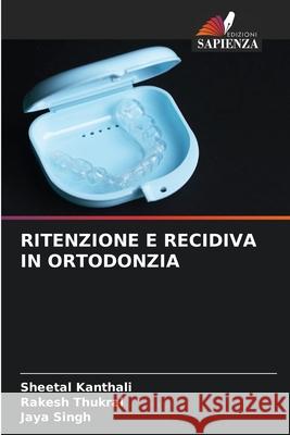 Ritenzione E Recidiva in Ortodonzia Sheetal Kanthali Rakesh Thukral Jaya Singh 9786209214905 Edizioni Sapienza