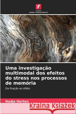 Uma investiga??o multimodal dos efeitos do stress nos processos de mem?ria Nadja Herten 9786209214981