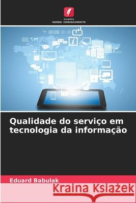 Qualidade do serviço em tecnologia da informação Babulak, Eduard 9786209215360