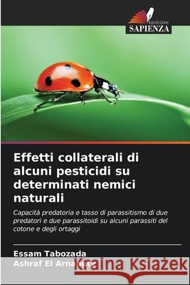 Effetti collaterali di alcuni pesticidi su determinati nemici naturali Tabozada, Essam, El Arnaouty, Ashraf 9786209215568 Edizioni Sapienza