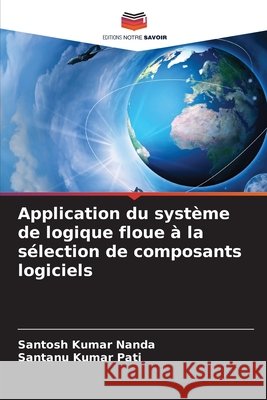 Application du système de logique floue à la sélection de composants logiciels Nanda, Santosh Kumar, Pati, Santanu Kumar 9786209215810 Editions Notre Savoir