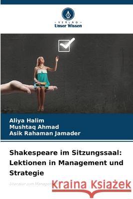 Shakespeare im Sitzungssaal: Lektionen in Management und Strategie Halim, Aliya, Ahmad, Mushtaq, Jamader, Asik Rahaman 9786209215865