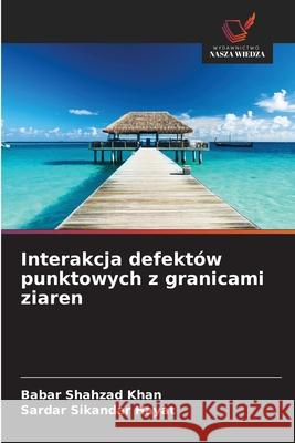 Interakcja defekt?w punktowych z granicami ziaren Babar Shahzad Khan Sardar Sikandar Hayat 9786209217098
