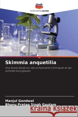 Skimmia anquetilia Gondwal, Manjul, Gautam, Bhanu Pratap Singh 9786209217999
