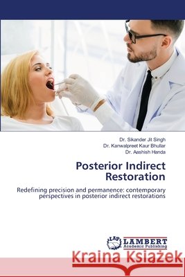 Posterior Indirect Restoration Singh, Sikander Jit, Bhullar, Kanwalpreet Kaur, Handa, Aashish 9786209218361