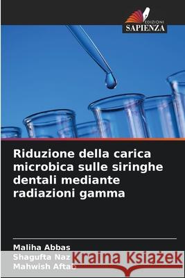 Riduzione della carica microbica sulle siringhe dentali mediante radiazioni gamma Abbas, Maliha, Naz, Shagufta, Aftab, Mahwish 9786209218385 Edizioni Sapienza