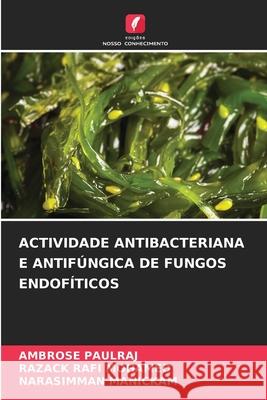 ACTIVIDADE ANTIBACTERIANA E ANTIFÚNGICA DE FUNGOS ENDOFÍTICOS PAULRAJ, AMBROSE, MOHAMED, RAZACK RAFI, Manickam, Narasimman 9786209218439