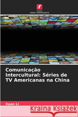 Comunicação Intercultural: Séries de TV Americanas na China Li, Xuan 9786209218699