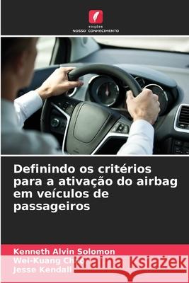 Definindo os critérios para a ativação do airbag em veículos de passageiros Solomon, Kenneth Alvin, Chao, Wei-Kuang, Kendall, Jesse 9786209218729
