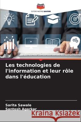 Les technologies de l'information et leur r?le dans l'?ducation Sarita Sawale Santosh Agarkar 9786209219078