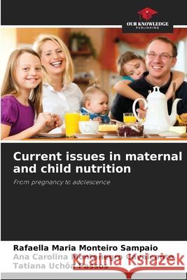 Current issues in maternal and child nutrition Maria Monteiro Sampaio, Rafaella, Cavalcante, Ana Carolina Montenegro, Uchôa Passos, Tatiana 9786209219160 Our Knowledge Publishing