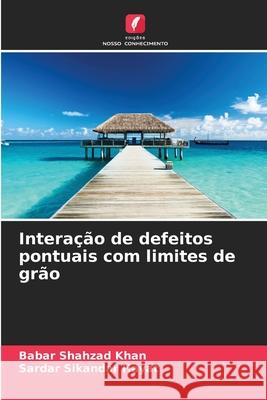 Intera??o de defeitos pontuais com limites de gr?o Babar Shahzad Khan Sardar Sikandar Hayat 9786209219658