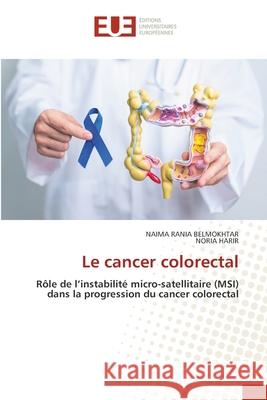 Le cancer colorectal BELMOKHTAR, NAIMA RANIA, Harir, Noria 9786209219832